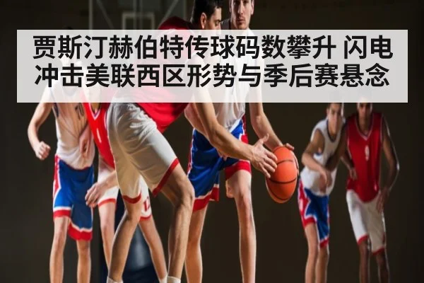 贾斯汀赫伯特传球码数攀升 闪电冲击美联西区形势与季后赛悬念